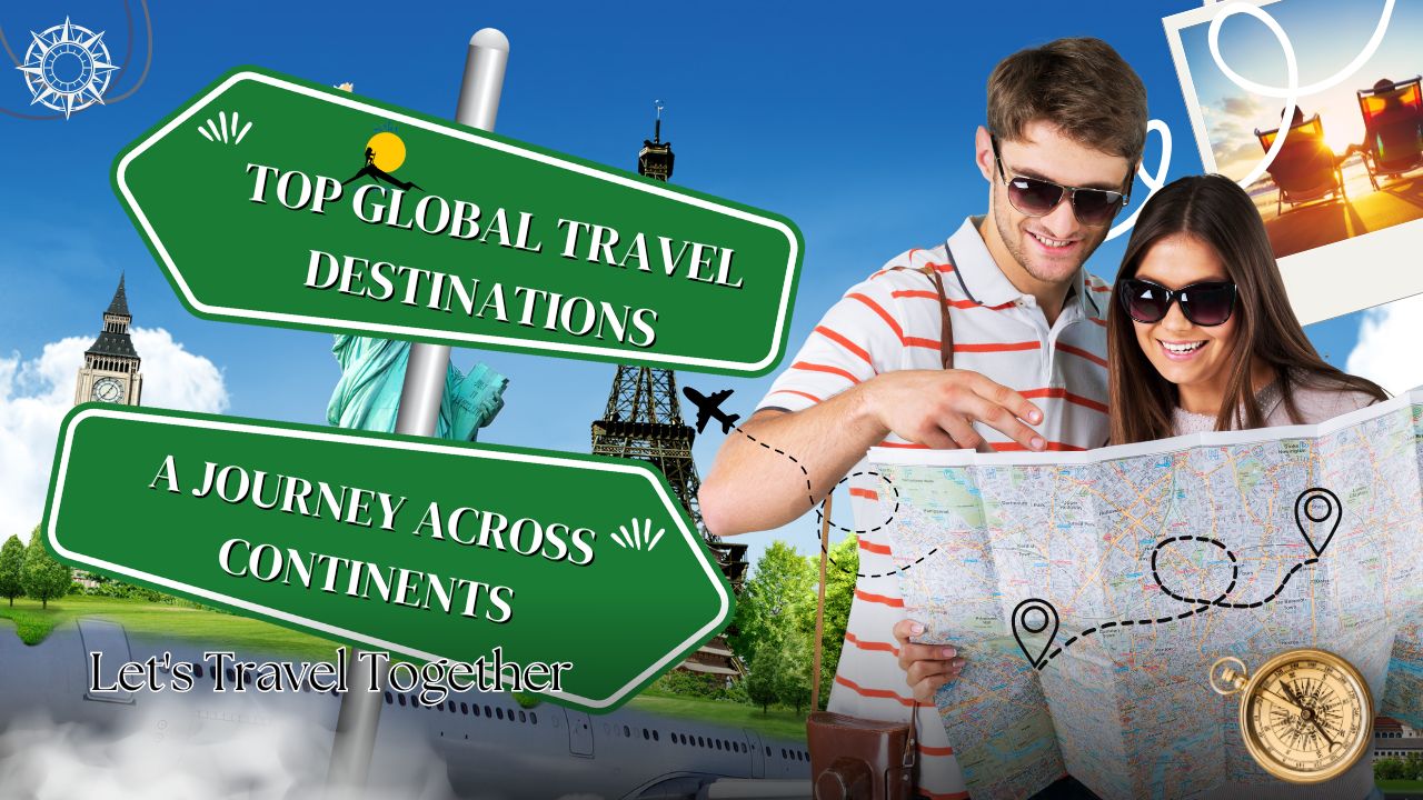 Top Global Travel Destinations You Must Visit: A Journey Across Continents